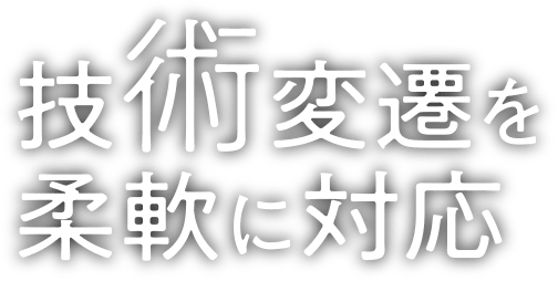 技術変遷を柔軟に対応